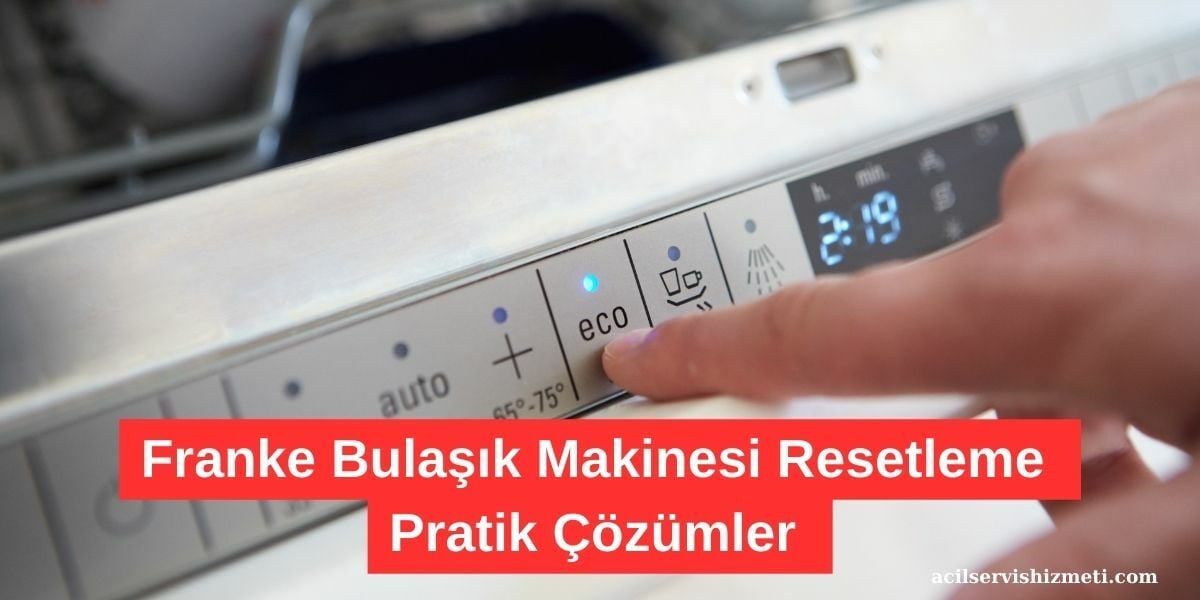 Franke Bulaşık Makinesi Resetleme Sorunları ve Çözümleri